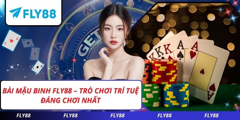 Bài Mậu Binh FLY88 – Trò Chơi Trí Tuệ Đáng Chơi Nhất