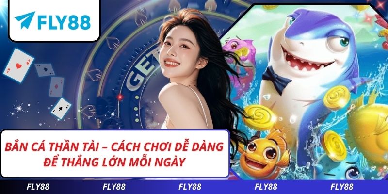 Bắn Cá Thần Tài – Cách Chơi Dễ Dàng Để Thắng Lớn Mỗi Ngày