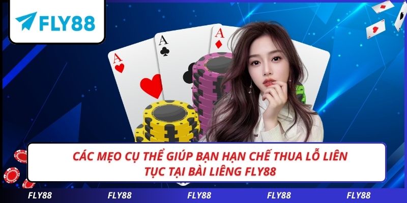 Các mẹo cụ thể giúp bạn hạn chế thua lỗ liên tục tại bài liêng FLY88