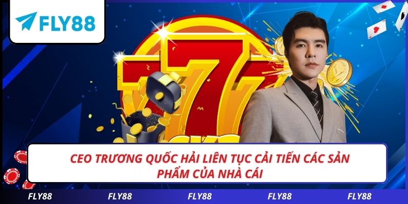 CEO Trương Quốc Hải liên tục cải tiến các sản phẩm của nhà cái