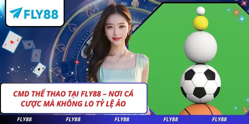 CMD Thể Thao Tại FLY88 – Nơi Cá Cược Mà Không Lo Tỷ Lệ Ảo