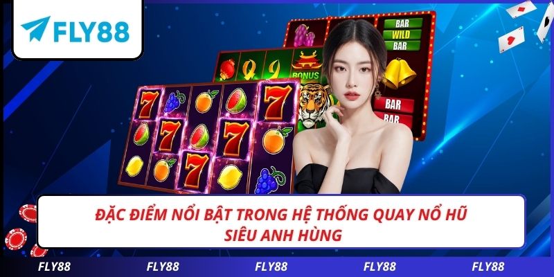Đặc điểm nổi bật trong hệ thống quay nổ hũ siêu anh hùng