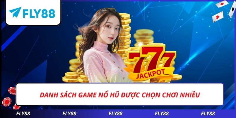 Danh sách game nổ hũ được chọn chơi nhiều