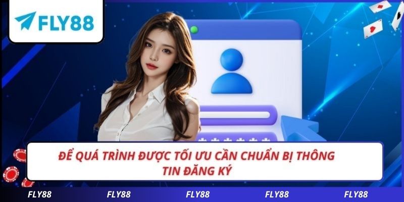 Để quá trình được tối ưu cần chuẩn bị thông tin đăng ký