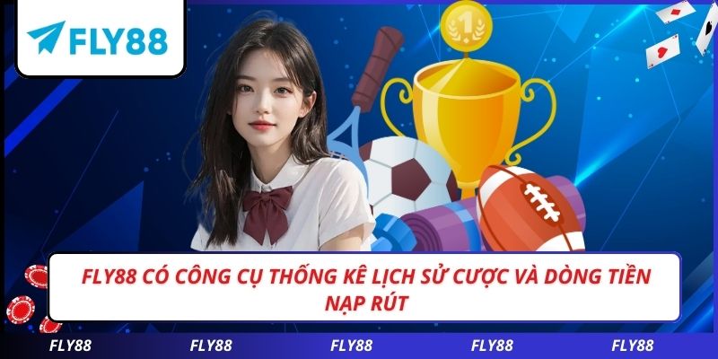 FLY88 có công cụ thống kê lịch sử cược và dòng tiền nạp rút