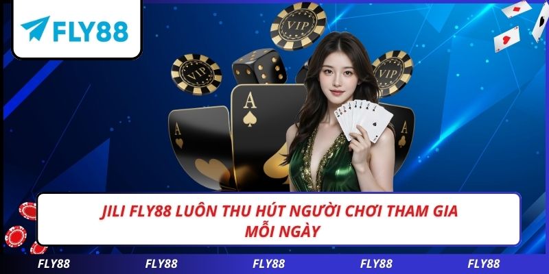 JILI FLY88 luôn thu hút người chơi tham gia mỗi ngày