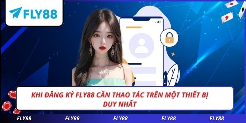 Khi đăng ký FLY88 cần thao tác trên một thiết bị duy nhất