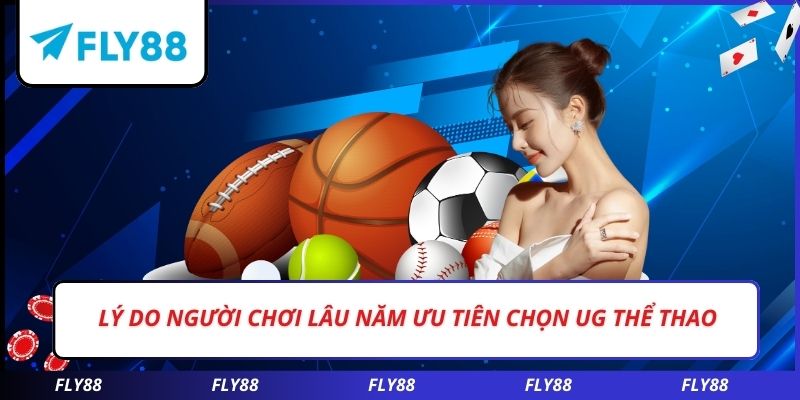 Lý do người chơi lâu năm ưu tiên chọn UG thể thao