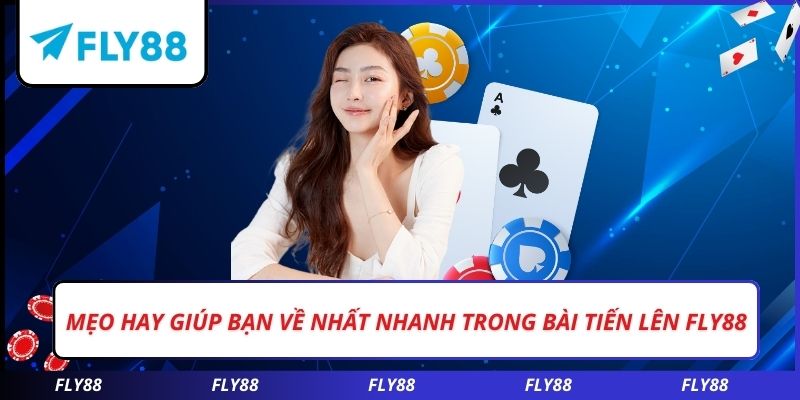 Mẹo hay giúp bạn về nhất nhanh trong bài tiến lên FLY88