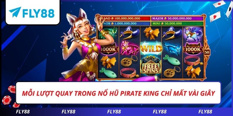 Mỗi lượt quay trong nổ hũ PIRATE KING chỉ mất vài giây
