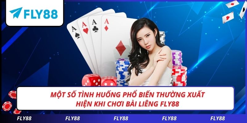 Một số tình huống phổ biến thường xuất hiện khi chơi bài liêng FLY88