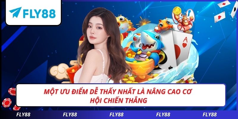 Một ưu điểm dễ thấy nhất là nâng cao cơ hội chiến thắng