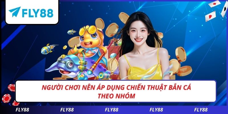 Người chơi nên áp dụng chiến thuật bắn cá theo nhóm