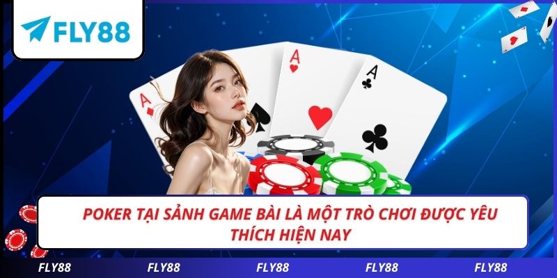 Poker tại sảnh game bài là một trò chơi được yêu thích hiện nay
