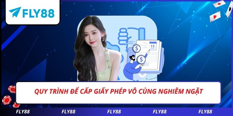 Quy trình để cấp giấy phép vô cùng nghiêm ngặt