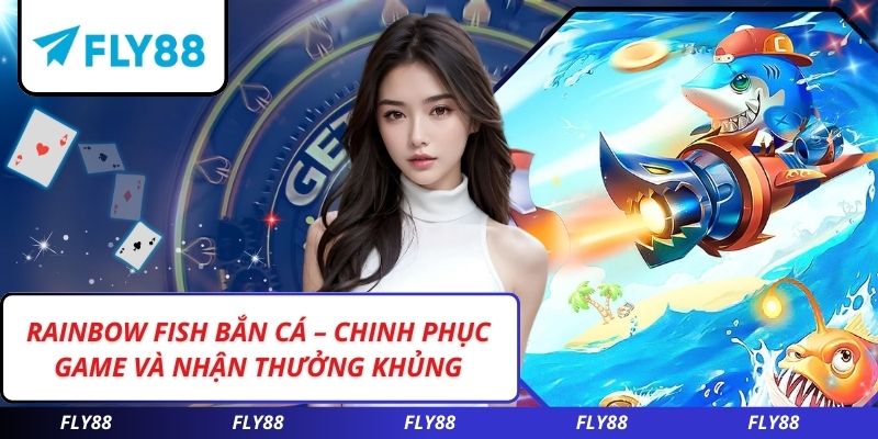 Rainbow Fish Bắn Cá – Chinh Phục Game Và Nhận Thưởng Khủng