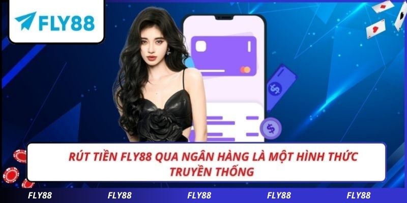 Rút tiền Fly88 qua ngân hàng là một hình thức truyền thống.