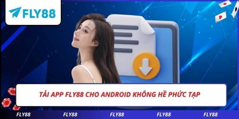 Tải app FLY88 cho Android không hề phức tạp
