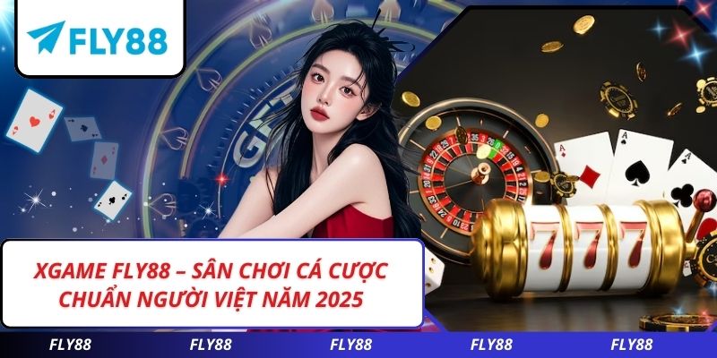 XGAME FLY88 – Sân Chơi Cá Cược Chuẩn Người Việt Năm 2025